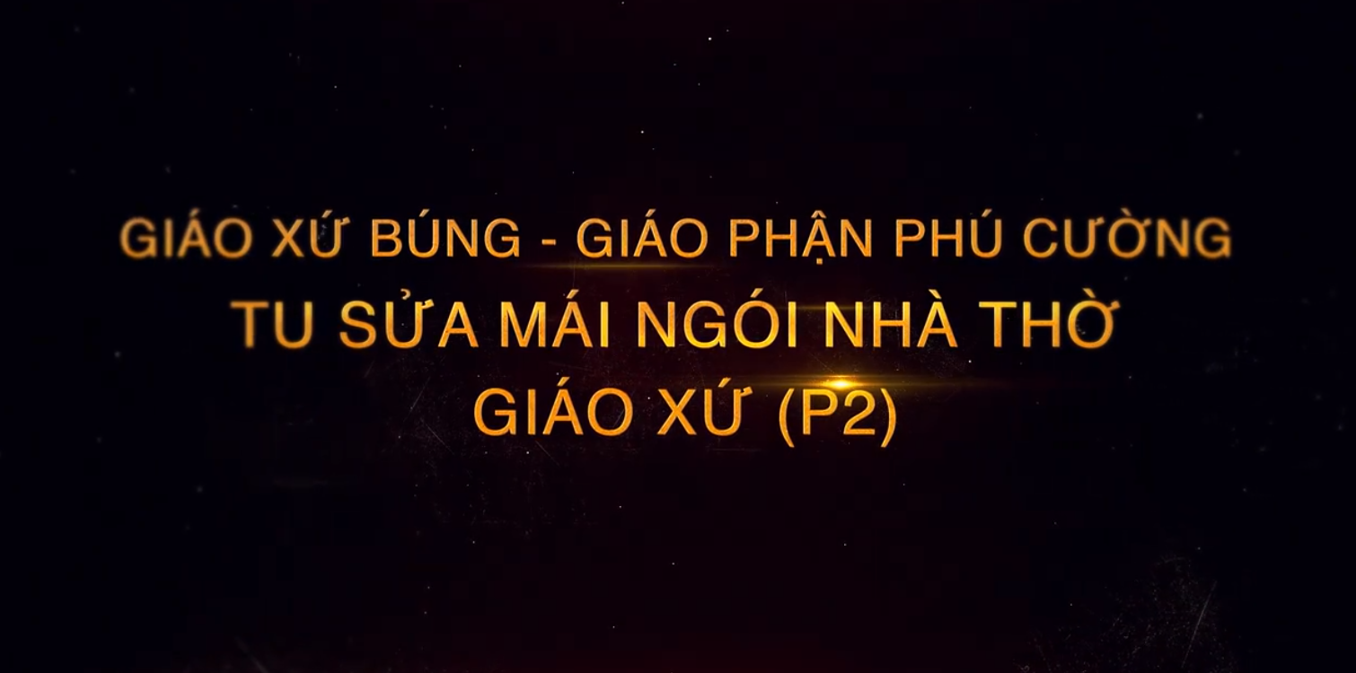 GIÁO XỨ BÚNG CHUNG TAY TU SỬA MÁI NGÓI NHÀ THỜ (P2)